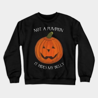 Not A Pumpkin It Just Hides My Belly - Funny Saying for Halloween Crewneck Sweatshirt